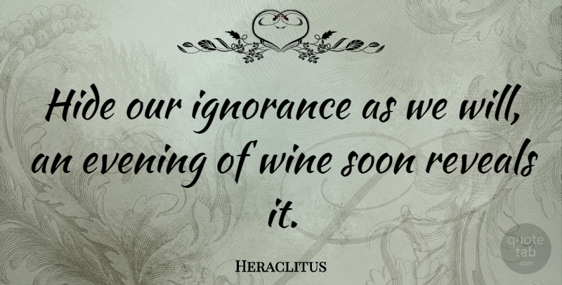 Heraclitus Quote About Wine, Ignorance, Evening: Hide Our Ignorance As We...