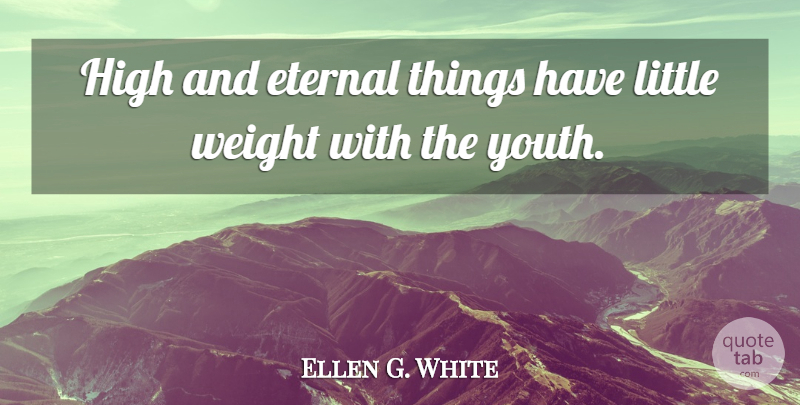 Ellen G. White Quote About Weight: High And Eternal Things Have...