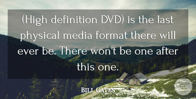 Bill Gates Quote About Definition, Format, Last, Media, Physical: High Definition Dvd Is The...