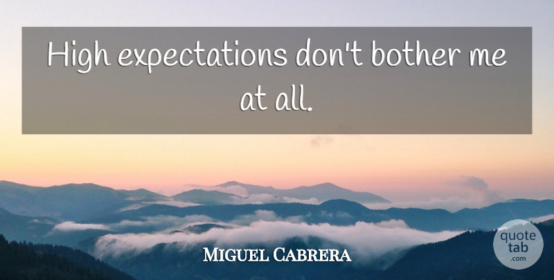 Miguel Cabrera Quote About Expectations, High Expectations, Bother: High Expectations Dont Bother Me...