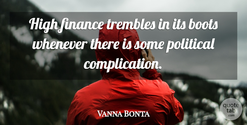 Vanna Bonta Quote About Political, Boots, Finance: High Finance Trembles In Its...