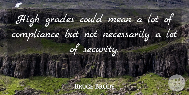 Bruce Brody Quote About Compliance, Grades, High, Mean, Security: High Grades Could Mean A...