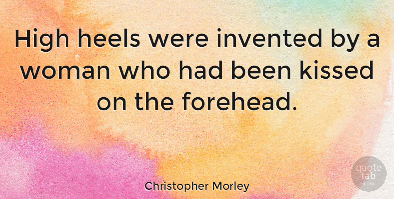 Christopher Morley Quote About Funny, Fashion, Women: High Heels Were Invented By...