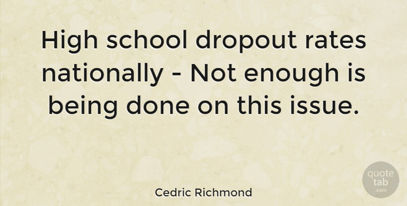 Cedric Richmond Quote About School, Issues, Done: High School Dropout Rates Nationally...