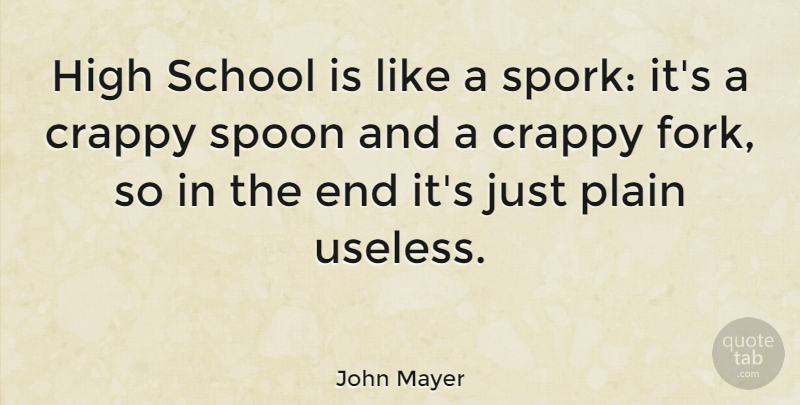 John Mayer Quote About School, Spoons, Useless: High School Is Like A...