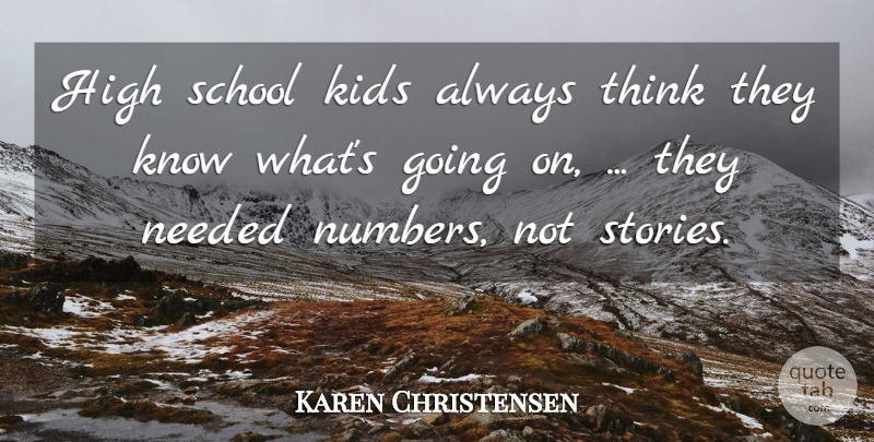Karen Christensen Quote About High, Kids, Needed, School: High School Kids Always Think...
