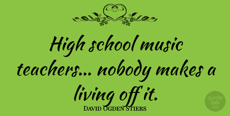 David Ogden Stiers Quote About Teacher, School, High School: High School Music Teachers Nobody...