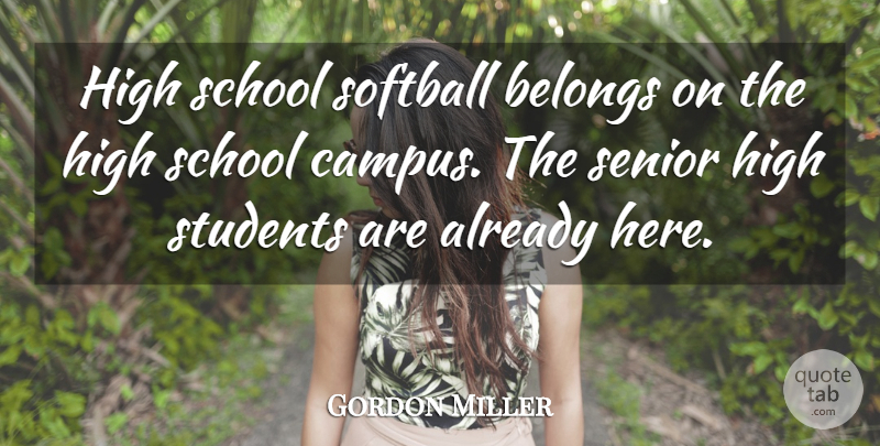 Gordon Miller Quote About Belongs, High, School, Senior, Softball: High School Softball Belongs On...