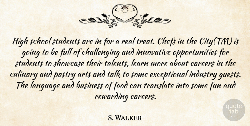 S. Walker Quote About Arts, Business, Careers, Chefs, Culinary: High School Students Are In...