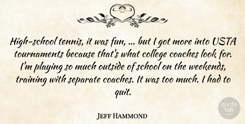Jeff Hammond Quote About Coaches, College, Outside, Playing, School: High School Tennis It Was...