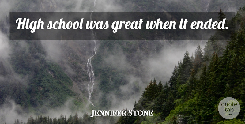 Jennifer Stone Quote About School, High School, Adolescence: High School Was Great When...
