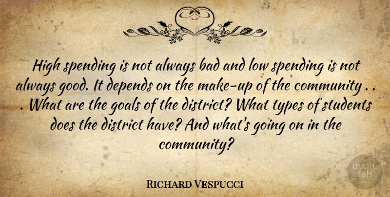 Richard Vespucci Quote About Bad, Community, Depends, District, Goals: High Spending Is Not Always...