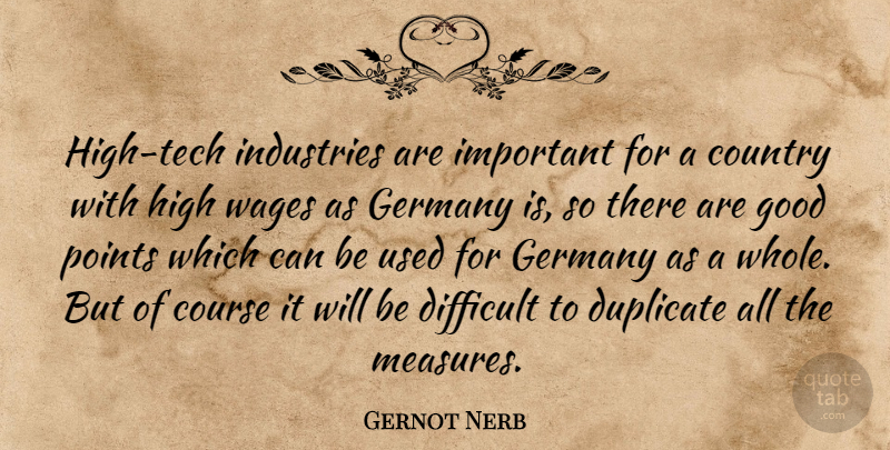 Gernot Nerb Quote About Country, Course, Difficult, Duplicate, Germany: High Tech Industries Are Important...