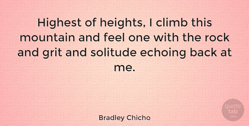 Bradley Chicho Quote About Grit, Highest, Rock: Highest Of Heights I Climb...