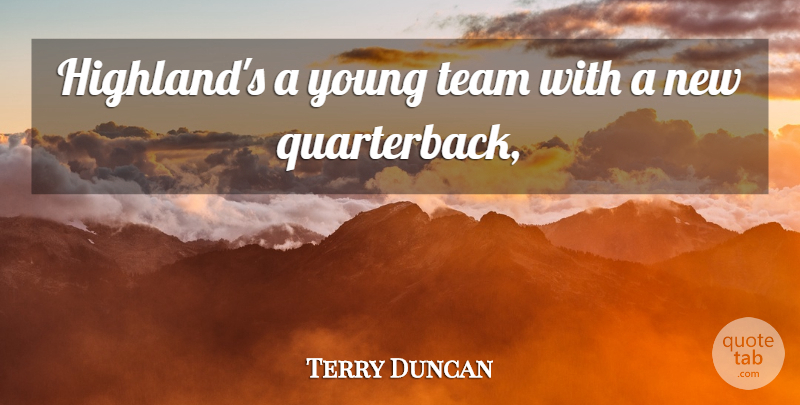 Terry Duncan Quote About Team: Highlands A Young Team With...