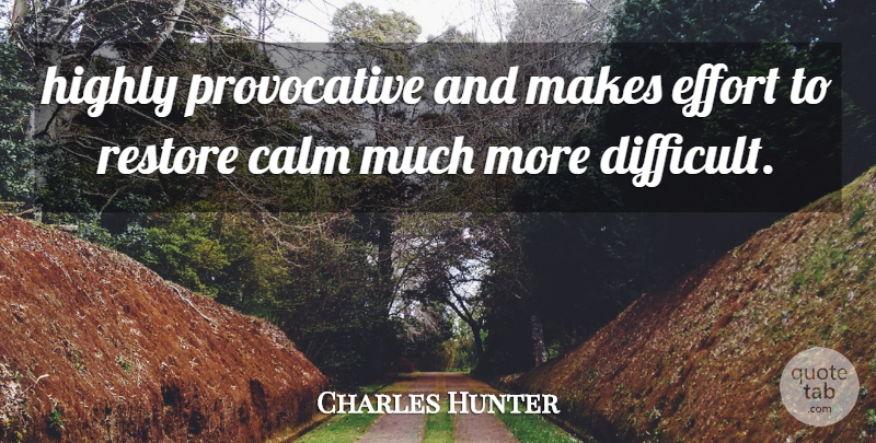Charles Hunter Quote About Calm, Effort, Highly, Restore: Highly Provocative And Makes Effort...