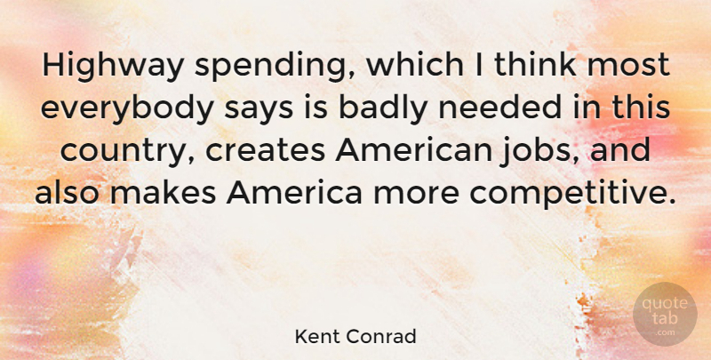 Kent Conrad Quote About Country, Jobs, Thinking: Highway Spending Which I Think...