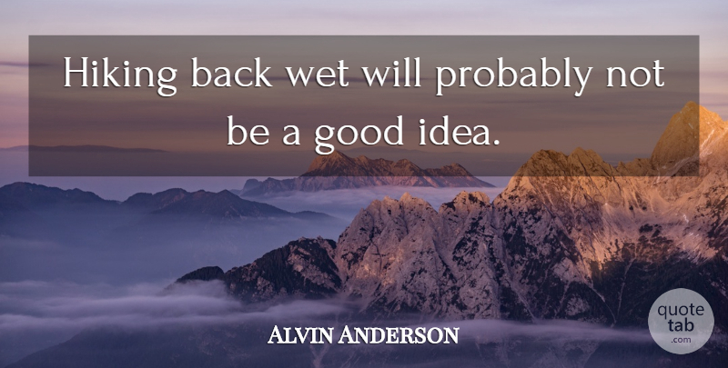 Alvin Anderson Quote About Good, Hiking, Wet: Hiking Back Wet Will Probably...