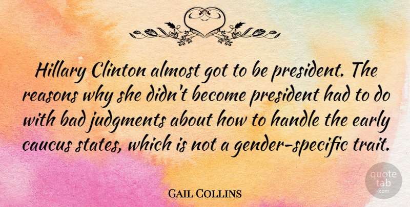 Gail Collins Quote About President, Reason Why, Judgment: Hillary Clinton Almost Got To...