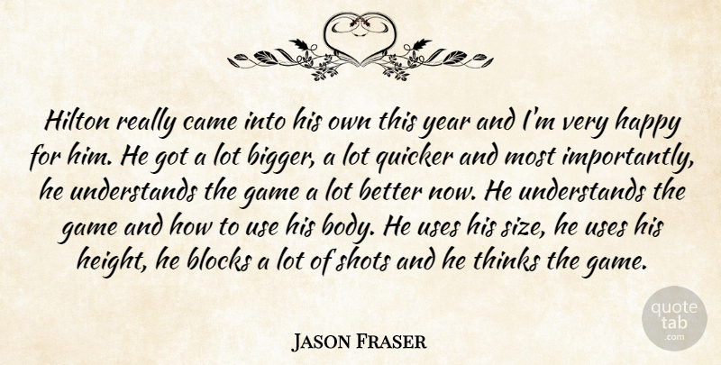 Jason Fraser Quote About Blocks, Came, Game, Happy, Hilton: Hilton Really Came Into His...