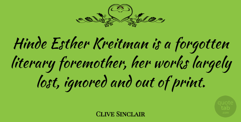 Clive Sinclair Quote About Ignored, Largely, Literary, Works: Hinde Esther Kreitman Is A...