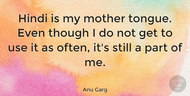 Anu Garg Quote About Though: Hindi Is My Mother Tongue...