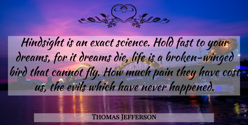 Thomas Jefferson Quote About Dream, Pain, Evil: Hindsight Is An Exact Science...