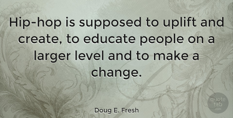 Doug E. Fresh Quote About Uplifting, Education, People: Hip Hop Is Supposed To...
