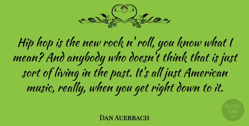 Dan Auerbach Quote About Mean, Past, Thinking: Hip Hop Is The New...