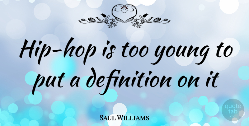 Saul Williams Quote About Hip Hop, Hips, Definitions: Hip Hop Is Too Young...