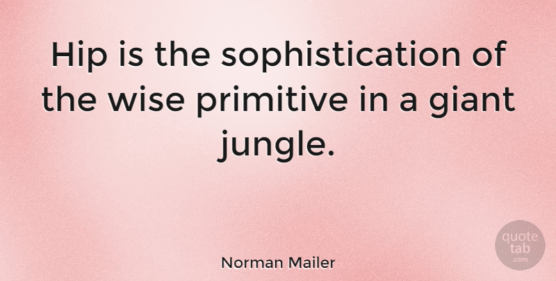 Norman Mailer Quote About Wise, Literature, Hips: Hip Is The Sophistication Of...