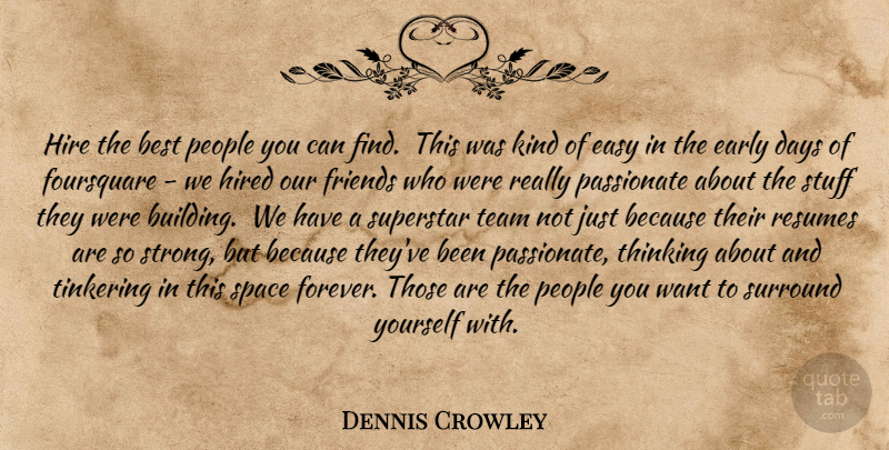 Dennis Crowley Quote About Strong, Team, Thinking: Hire The Best People You...
