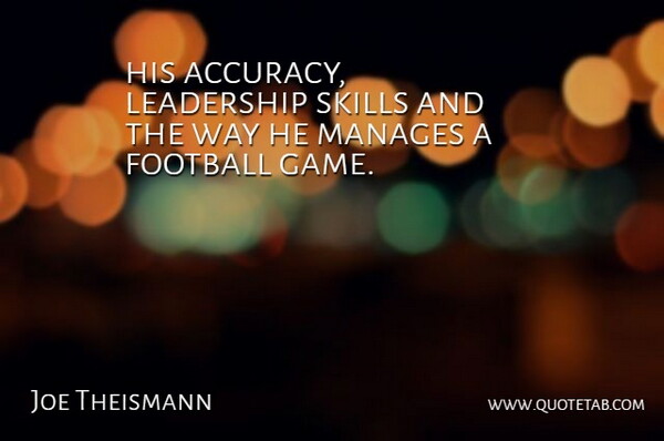 Joe Theismann Quote About Football, Leadership, Manages, Skills: His Accuracy Leadership Skills And...