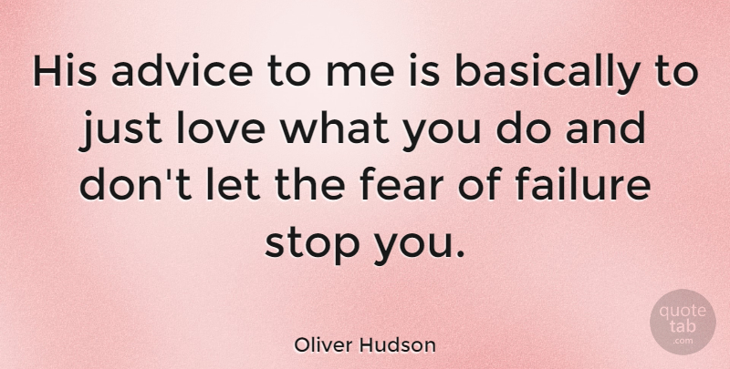 Oliver Hudson Quote About Advice, Fear Of Failure, Love Advice: His Advice To Me Is...