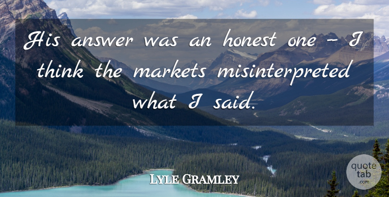 Lyle Gramley Quote About Answer, Honest, Markets: His Answer Was An Honest...
