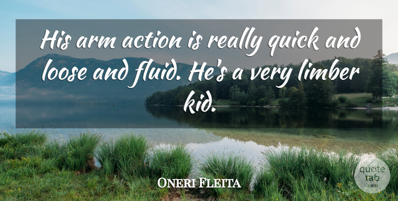 Oneri Fleita Quote About Action, Arm, Loose, Quick: His Arm Action Is Really...