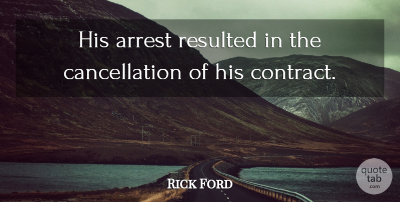 Rick Ford Quote About Arrest, Resulted: His Arrest Resulted In The...