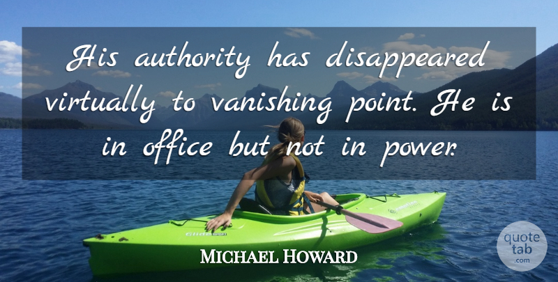 Michael Howard Quote About Authority, Office, Virtually: His Authority Has Disappeared Virtually...