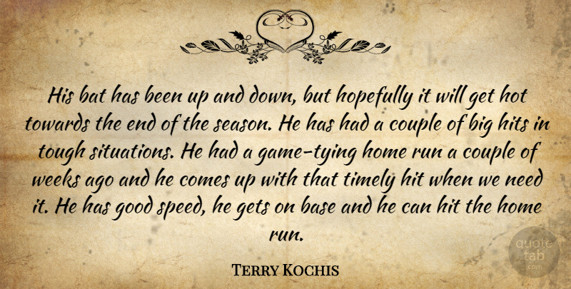 Terry Kochis Quote About Base, Bat, Couple, Gets, Good: His Bat Has Been Up...