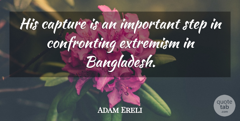Adam Ereli Quote About Capture, Extremism, Step: His Capture Is An Important...