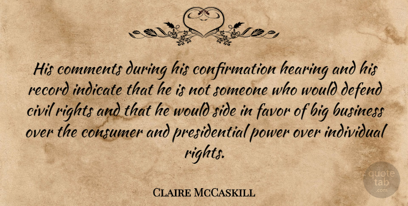 Claire McCaskill Quote About Business, Civil, Comments, Consumer, Defend: His Comments During His Confirmation...