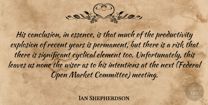 Ian Shepherdson Quote About Cyclical, Element, Explosion, Intentions, Leaves: His Conclusion In Essence Is...