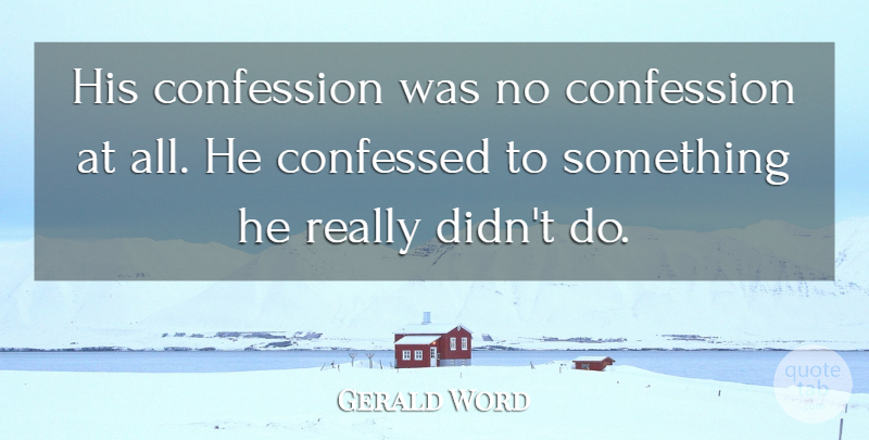 Gerald Word Quote About Confession: His Confession Was No Confession...