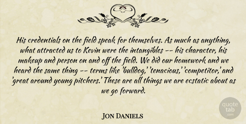 Jon Daniels Quote About Attracted, Ecstatic, Field, Heard, Homework: His Credentials On The Field...