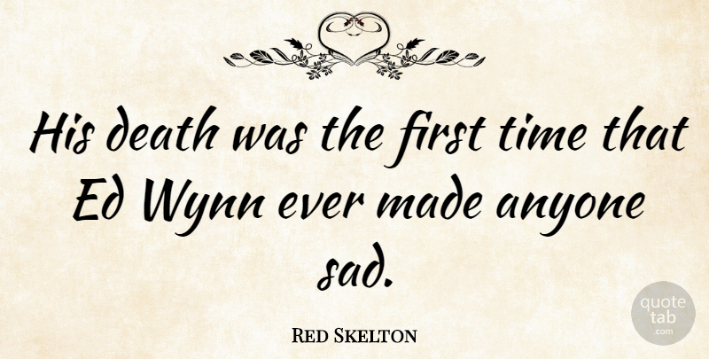 Red Skelton Quote About Anyone, Death, Sad, Time: His Death Was The First...