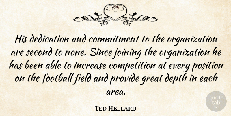Ted Hellard Quote About Commitment, Competition, Dedication, Depth, Field: His Dedication And Commitment To...