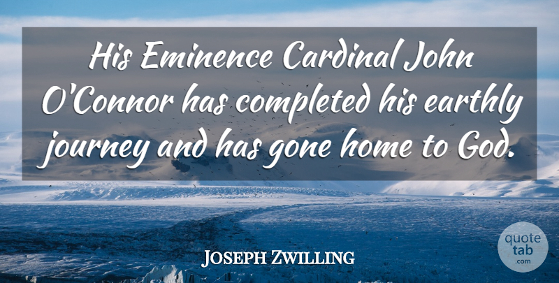 Joseph Zwilling Quote About Cardinal, Completed, Earthly, Gone, Home: His Eminence Cardinal John Oconnor...