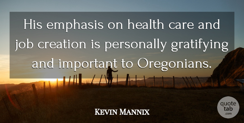 Kevin Mannix Quote About Care, Creation, Emphasis, Gratifying, Health: His Emphasis On Health Care...