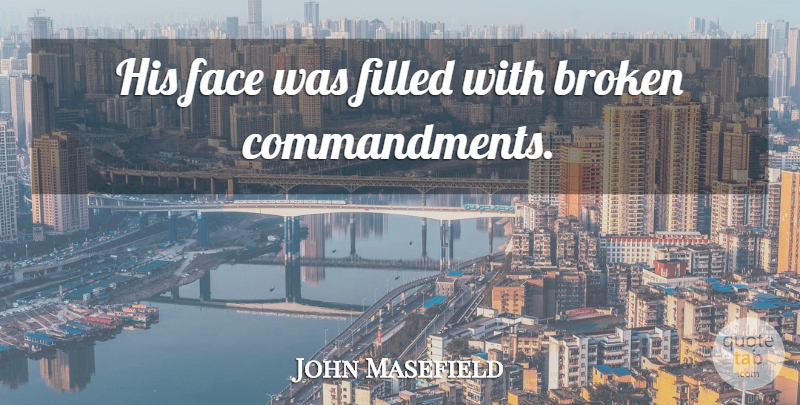 John Masefield Quote About Sarcastic, Broken, Faces: His Face Was Filled With...