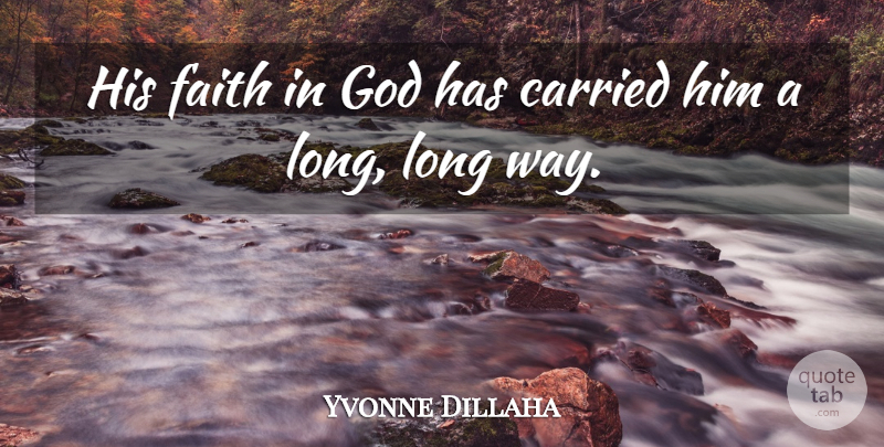 Yvonne Dillaha Quote About Carried, Faith, God: His Faith In God Has...